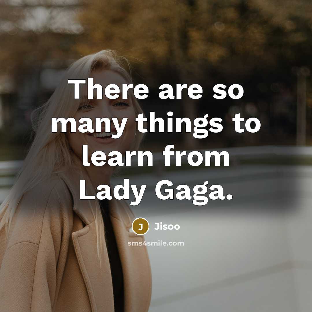 “There are so many things to learn from Lady Gaga.” quote by Jisoo