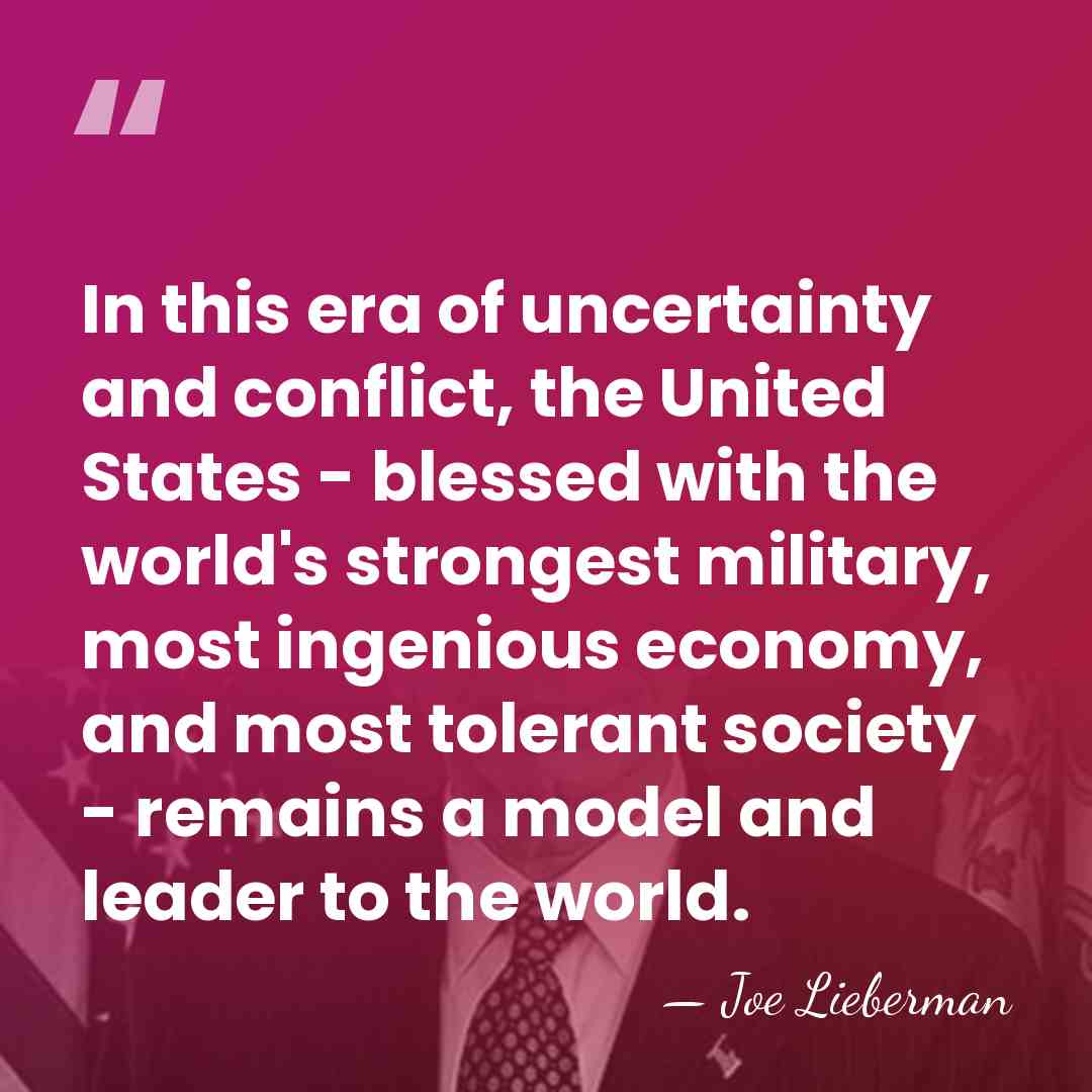 In this era of uncertainty and conflict, the United States - blessed&hellip; - Joe Lieberman