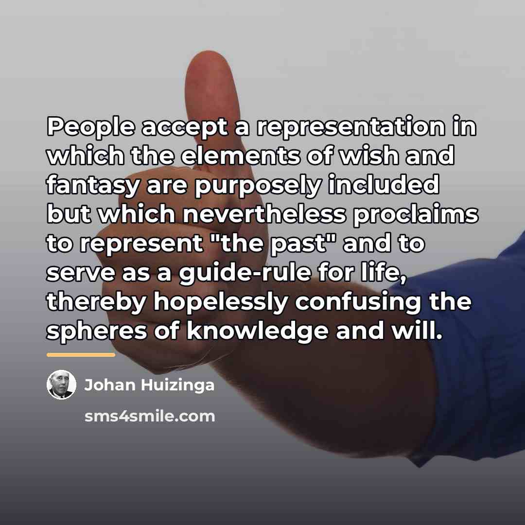 “People accept a representation in which the elements of wish…” quote by Johan Huizinga