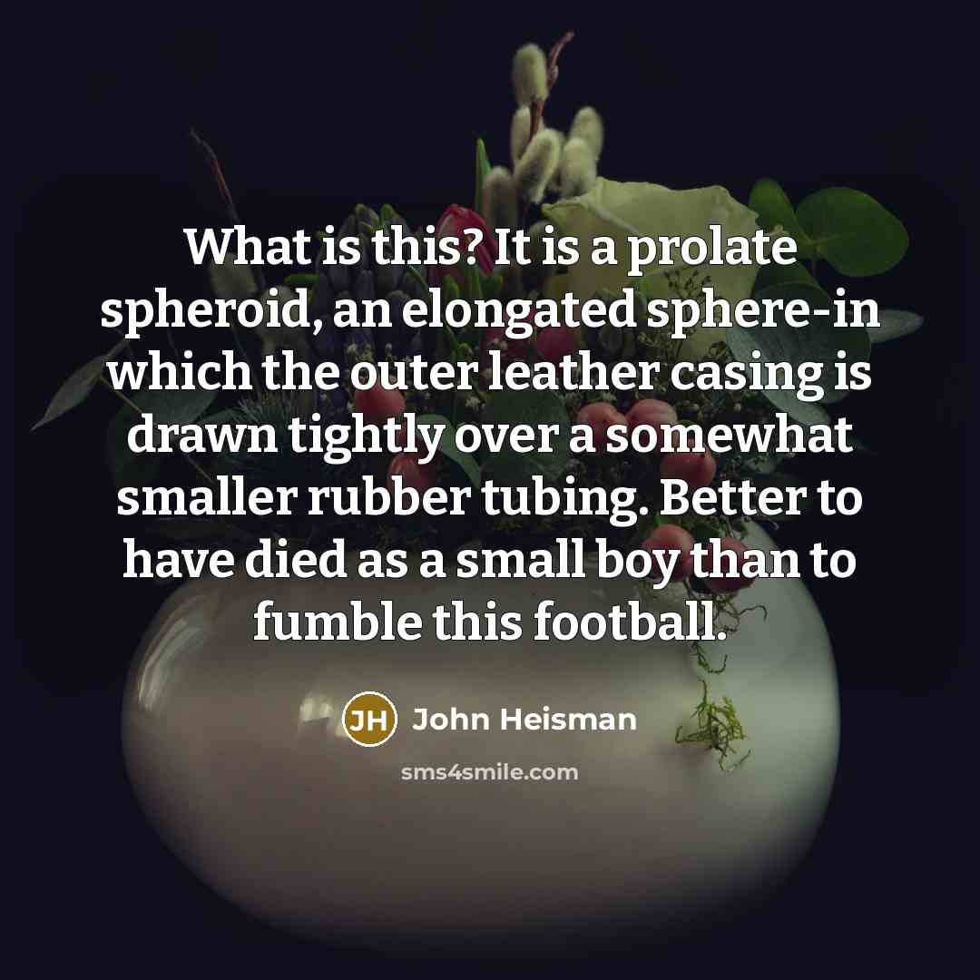 “What is this? It is a prolate spheroid, an elongated…” quote by John Heisman