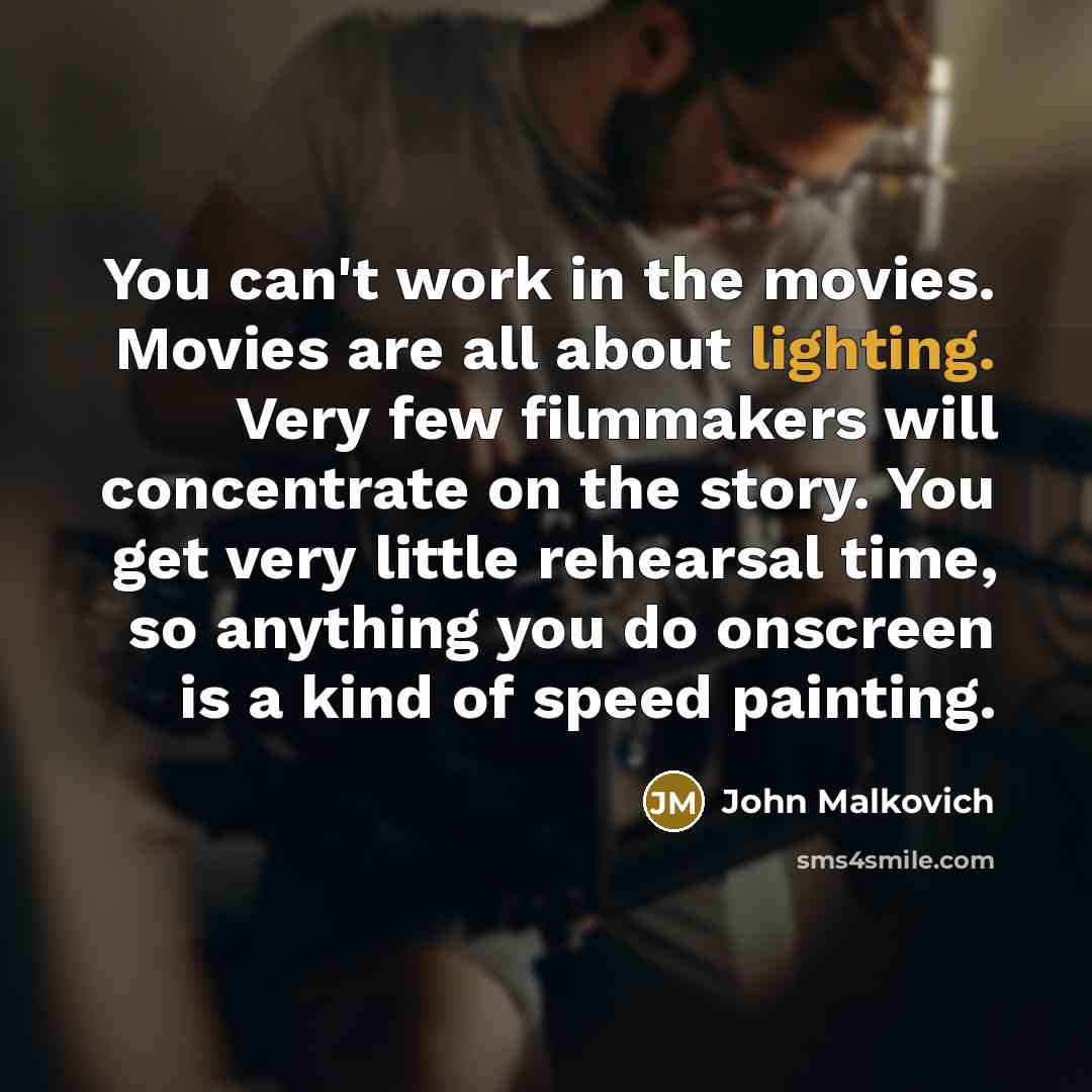 “You can't work in the movies. Movies are all about…” quote by John Malkovich