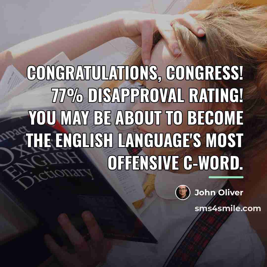 “Congratulations, Congress! 77% disapproval rating! You may be about to…” quote by John Oliver