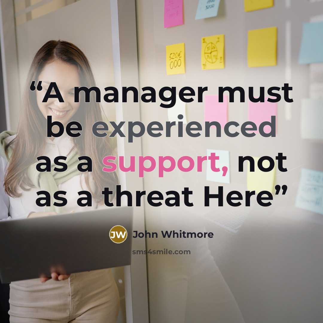 “A manager must be experienced as a support, not as a threat Here” quote by John Whitmore