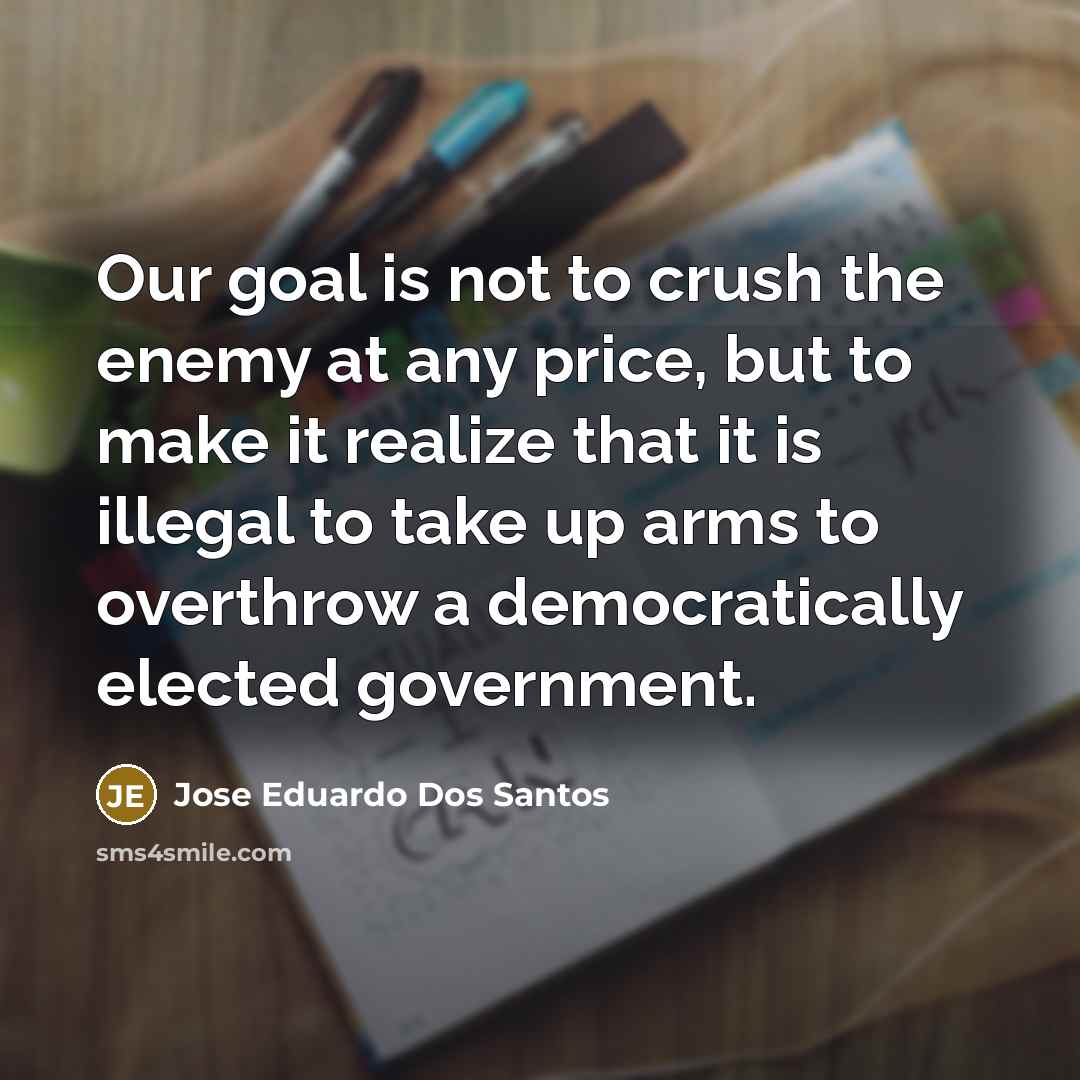 “Our goal is not to crush the enemy at any…” quote by Jose Eduardo Dos Santos