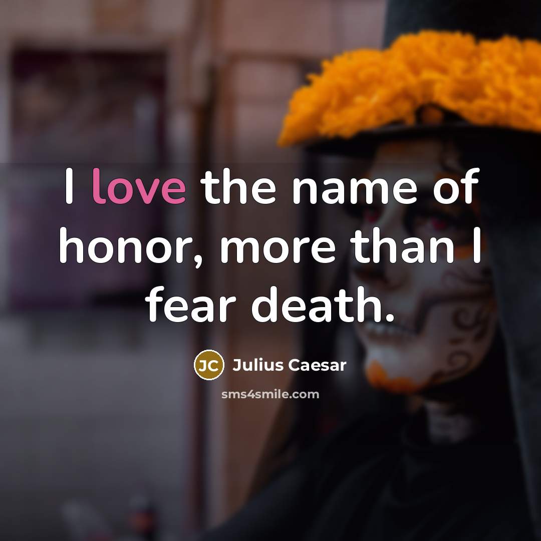 “I love the name of honor, more than I fear…” quote by Julius Caesar