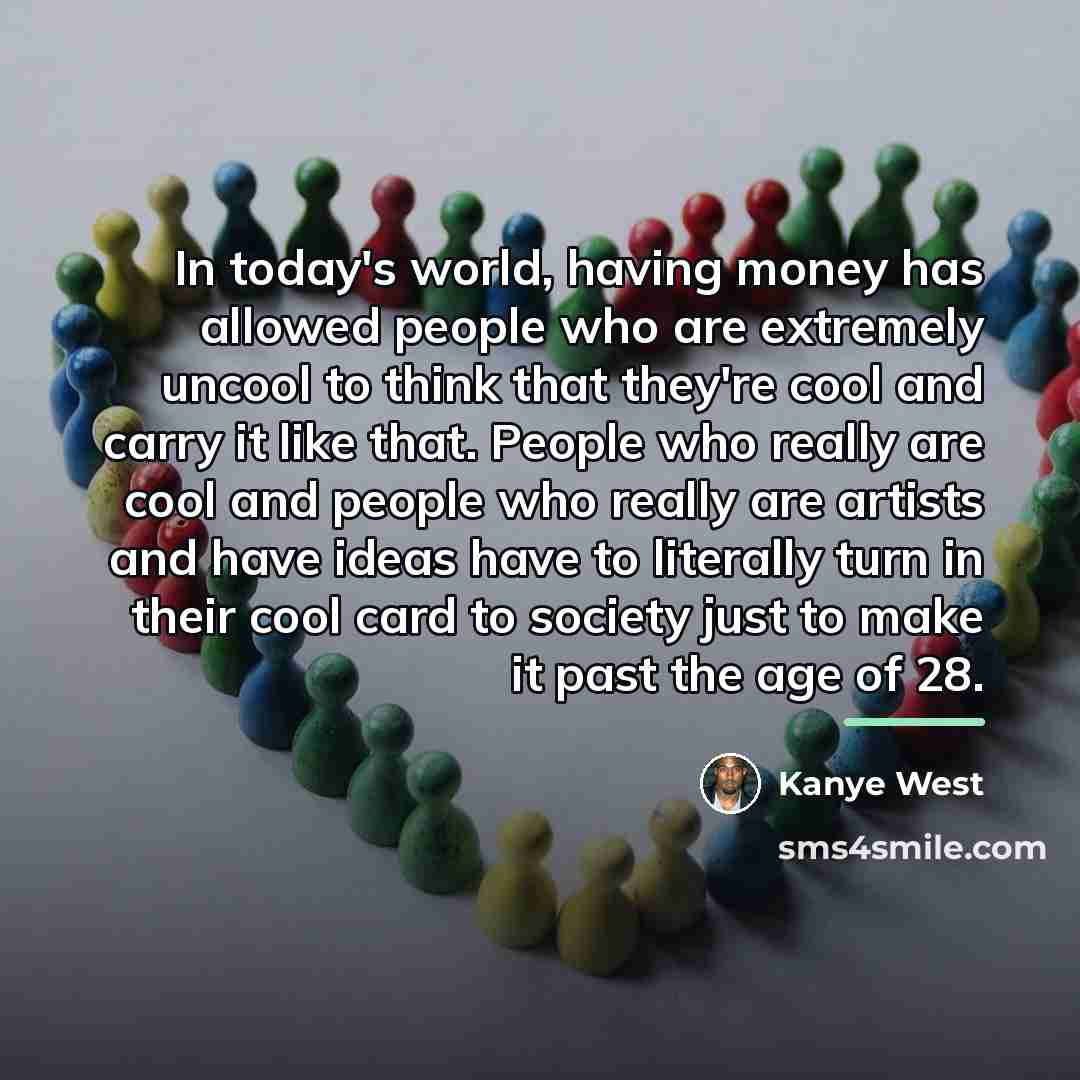 “In today's world, having money has allowed people who are…” quote by Kanye West