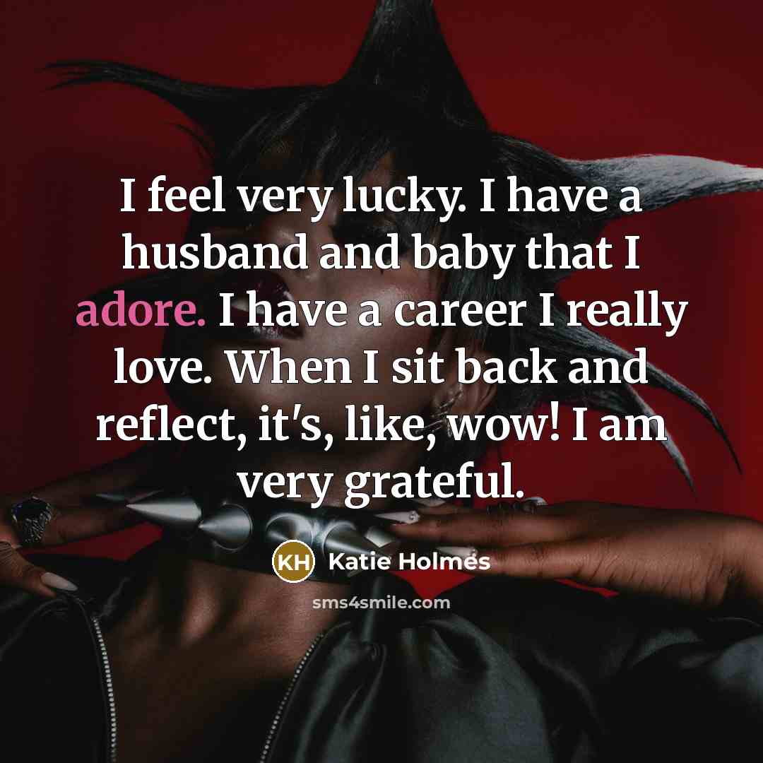 “I feel very lucky. I have a husband and baby…” quote by Katie Holmes