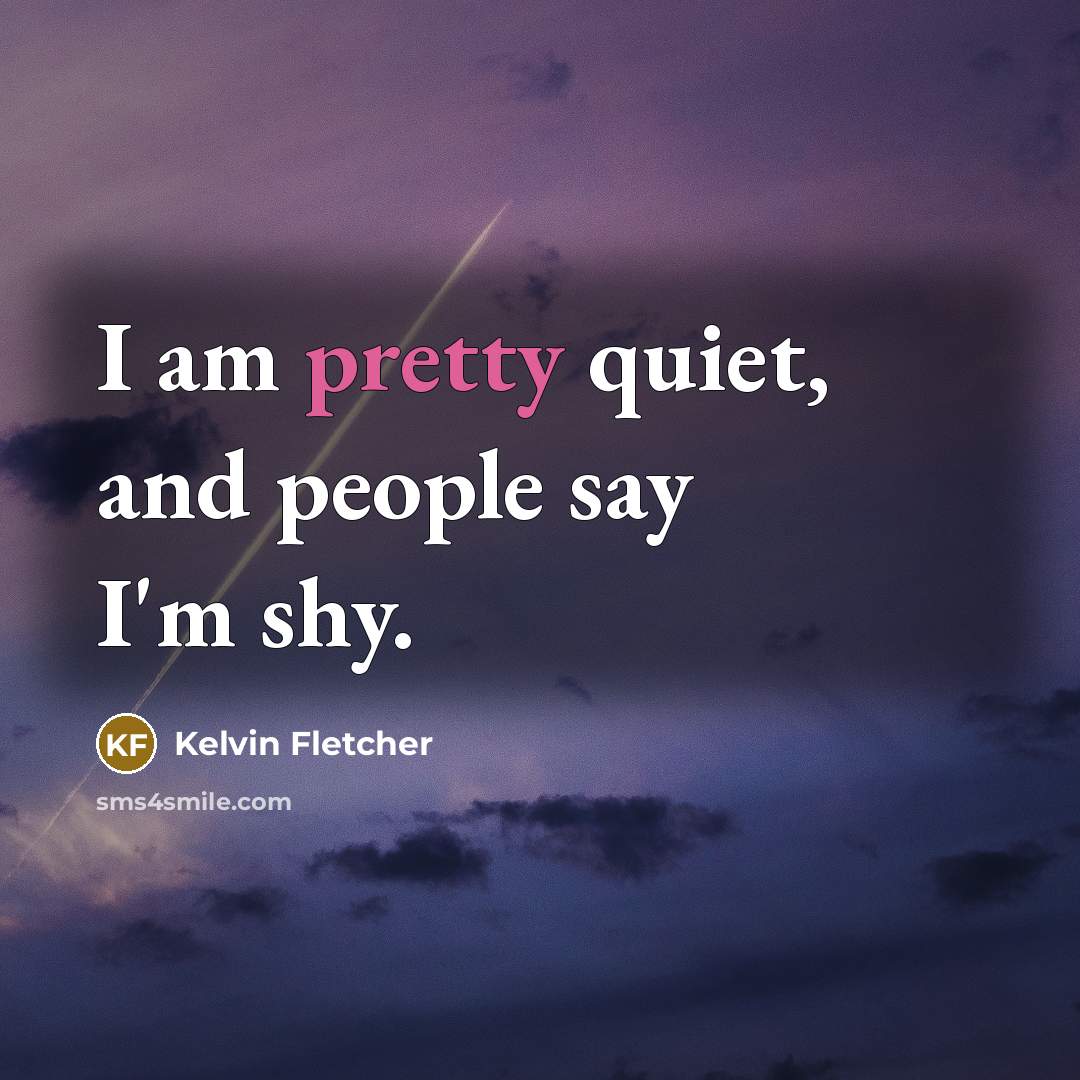 “I am pretty quiet, and people say I'm shy.…” quote by Kelvin Fletcher