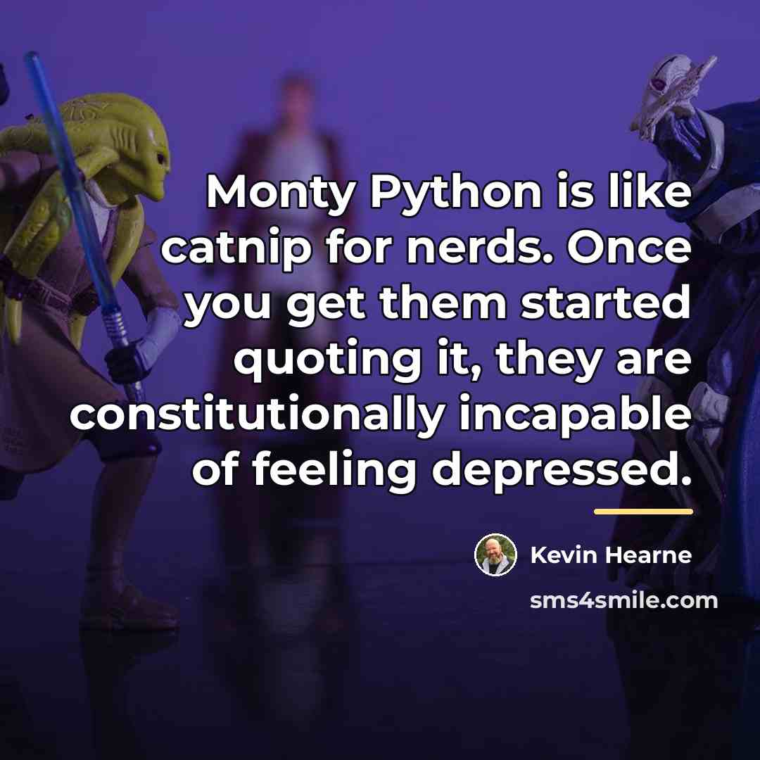 “Monty Python is like catnip for nerds. Once you get…” quote by Kevin Hearne
