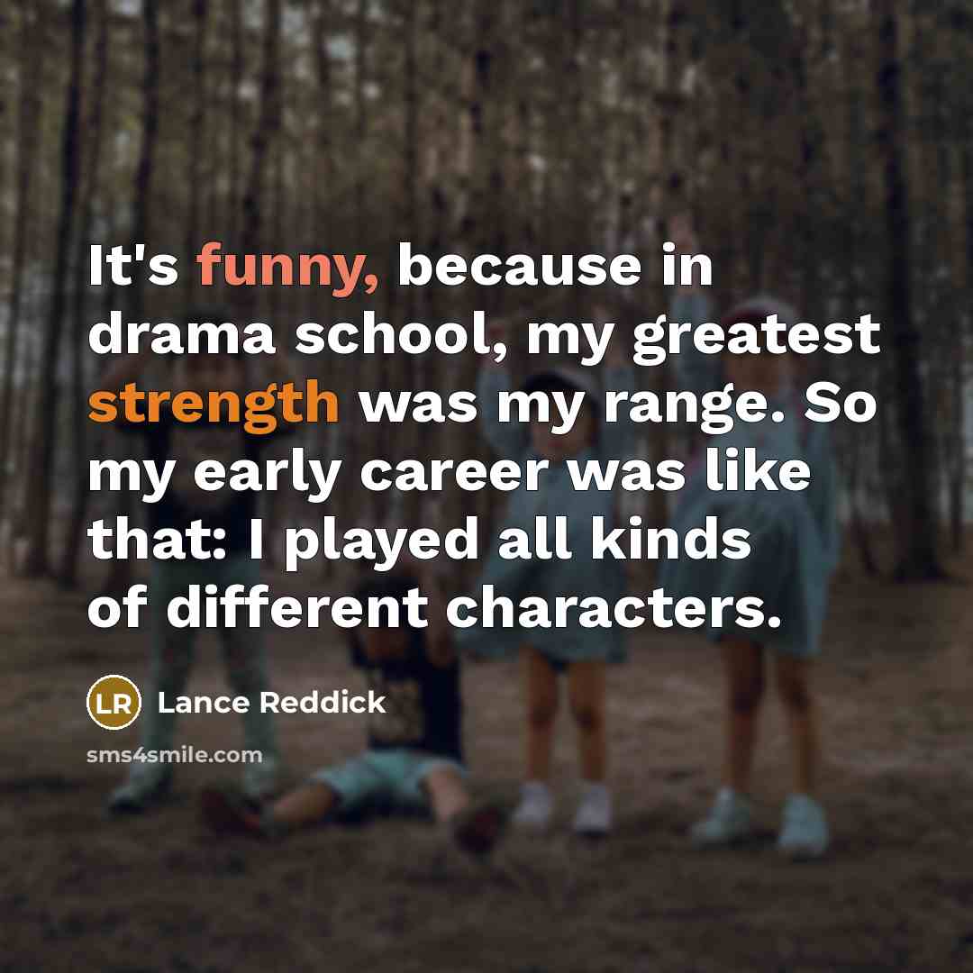 “It's funny, because in drama school, my greatest strength was…” quote by Lance Reddick