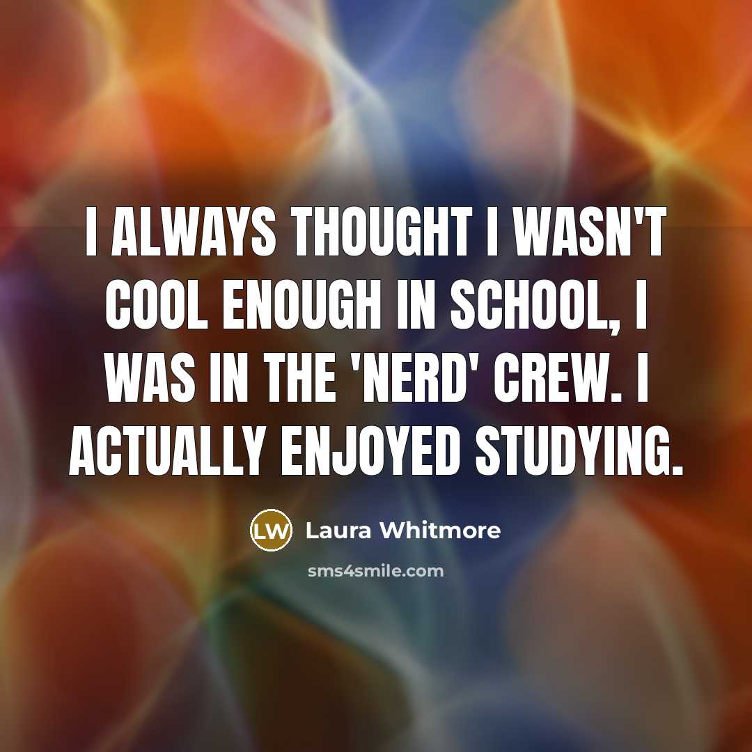 “I always thought I wasn't cool enough in school, I…” quote by Laura Whitmore