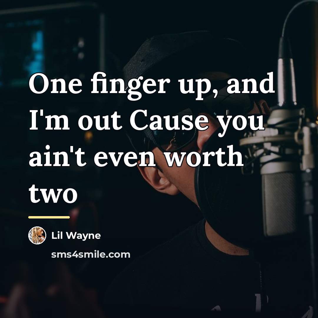 “One finger up, and I'm out Cause you ain't even…” quote by Lil Wayne