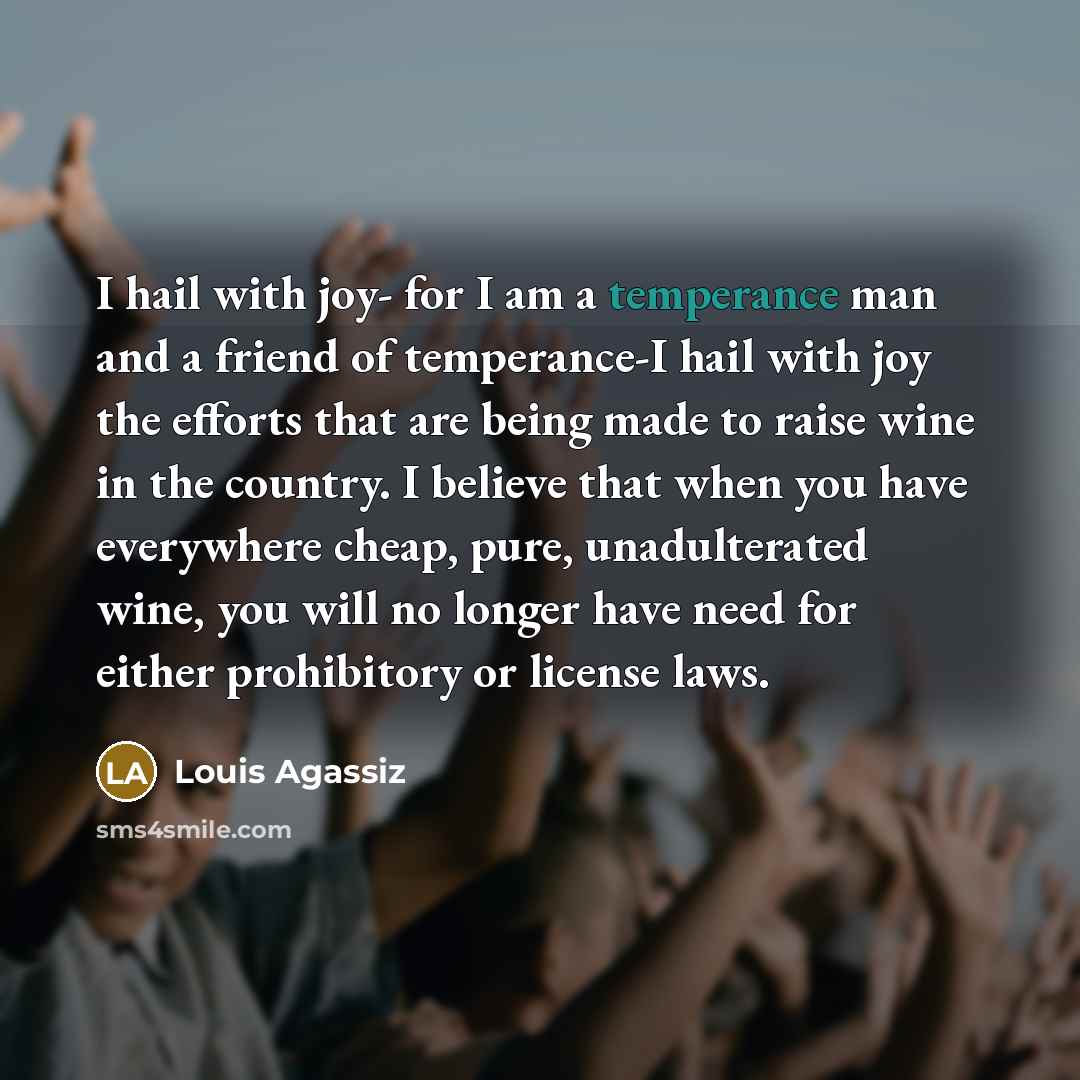 “I hail with joy- for I am a temperance man…” quote by Louis Agassiz