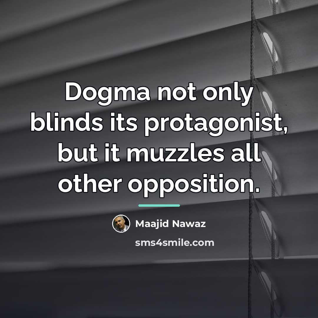 “Dogma not only blinds its protagonist, but it muzzles all…” quote by Maajid Nawaz