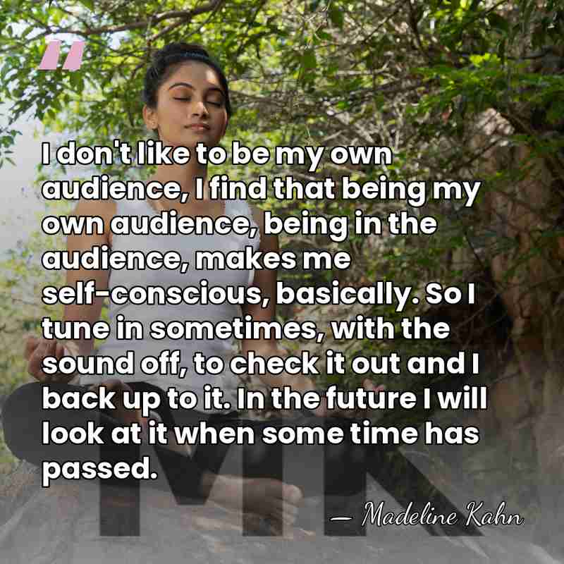 I don't like to be my own audience, I find that being&hellip; - Madeline Kahn
