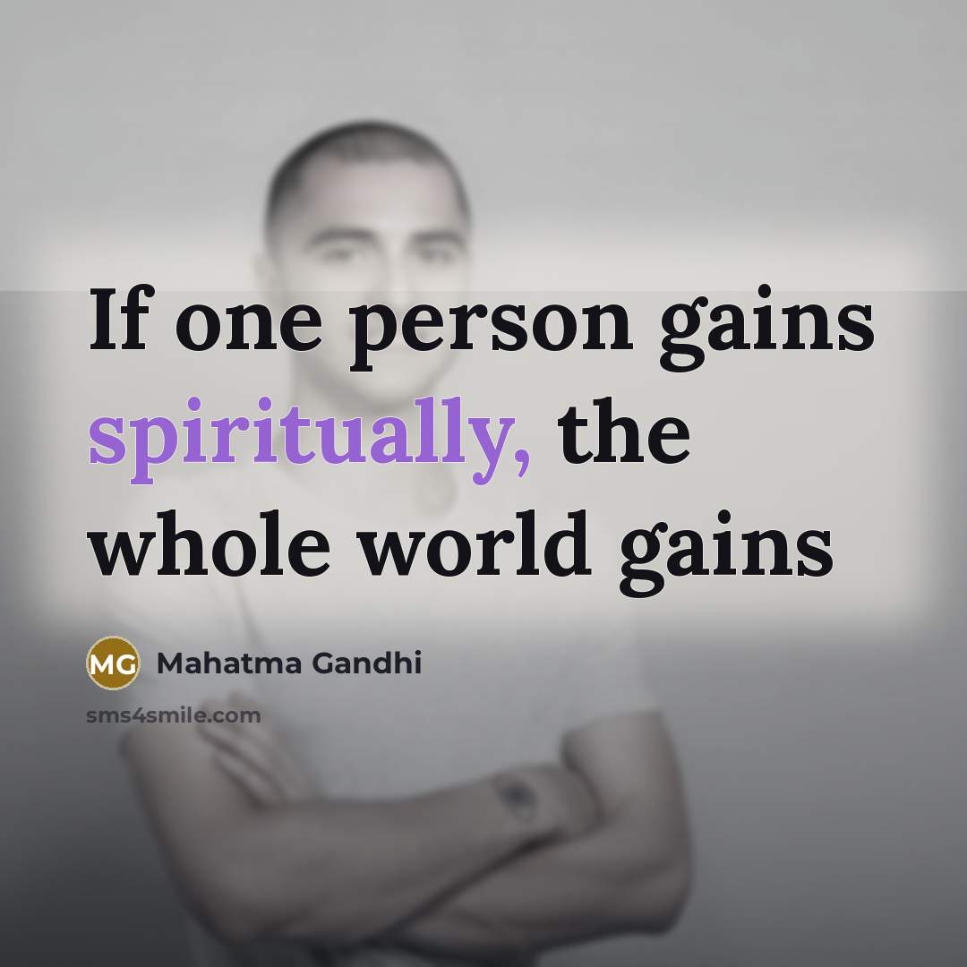 “If one person gains spiritually, the whole world gains…” quote by Mahatma Gandhi