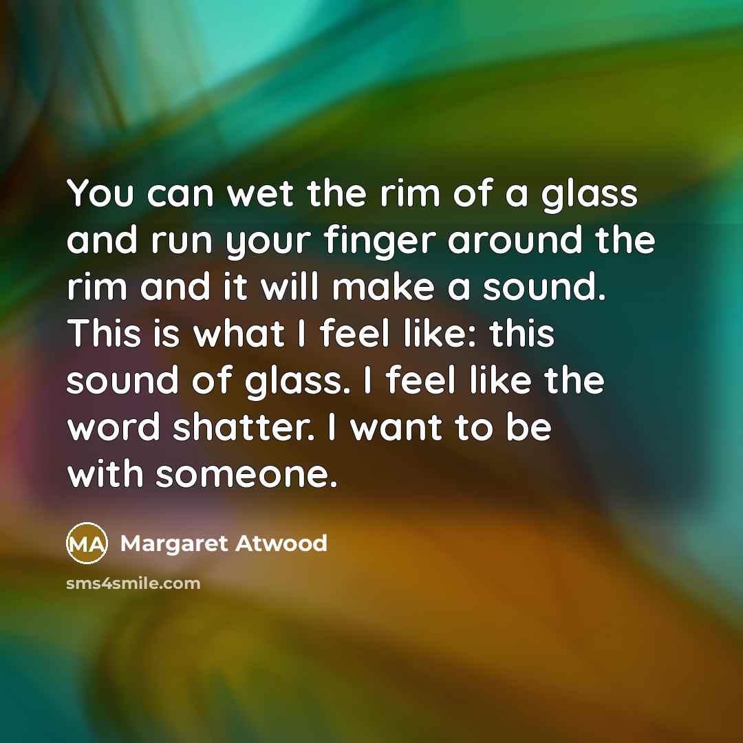 “You can wet the rim of a glass and run…” quote by Margaret Atwood
