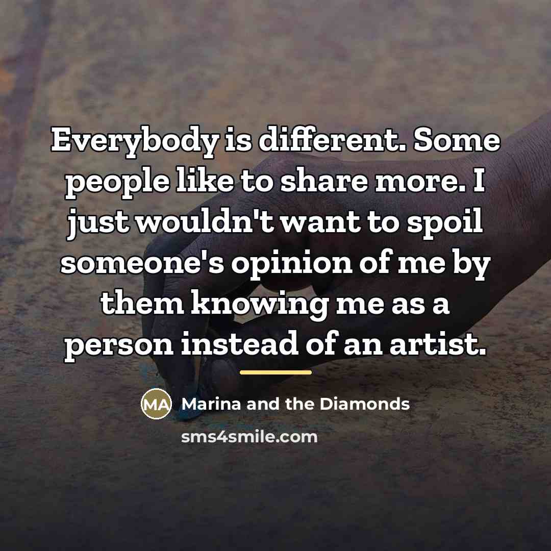 “Everybody is different. Some people like to share more. I…” quote by Marina and the Diamonds