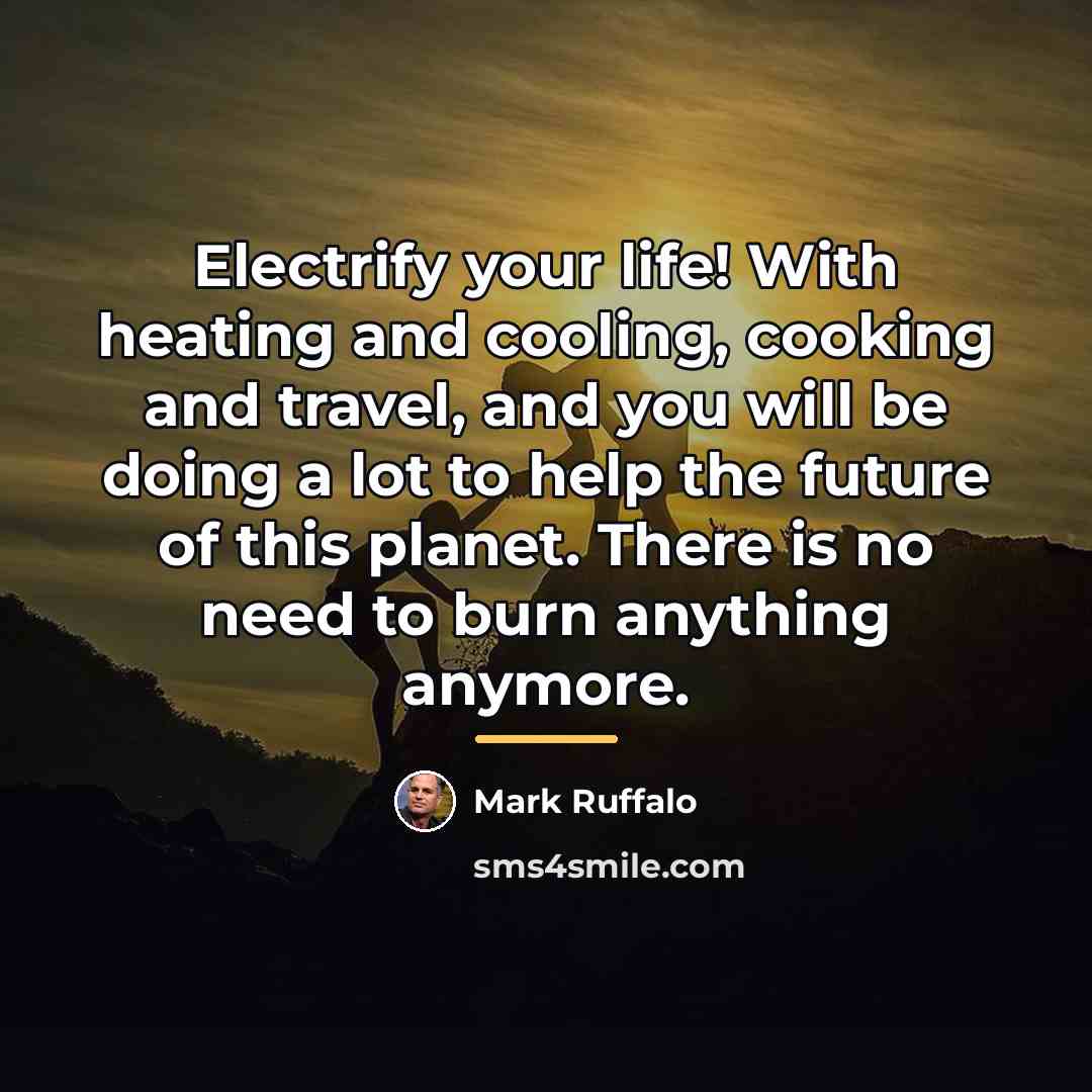 “Electrify your life! With heating and cooling, cooking and travel,…” quote by Mark Ruffalo