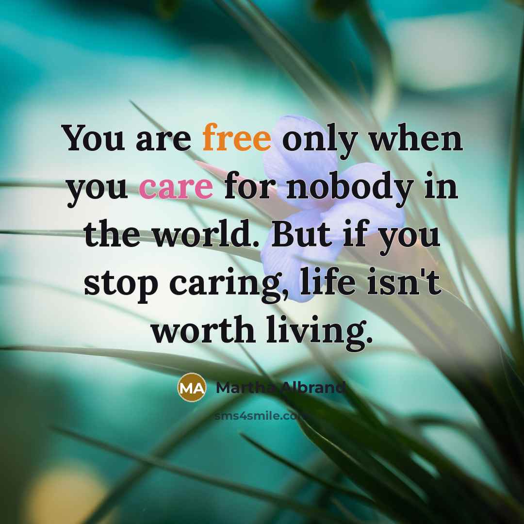 “You are free only when you care for nobody in…” quote by Martha Albrand