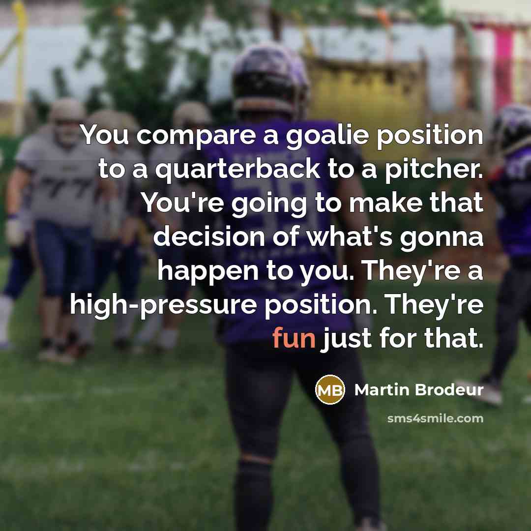 “You compare a goalie position to a quarterback to a…” quote by Martin Brodeur