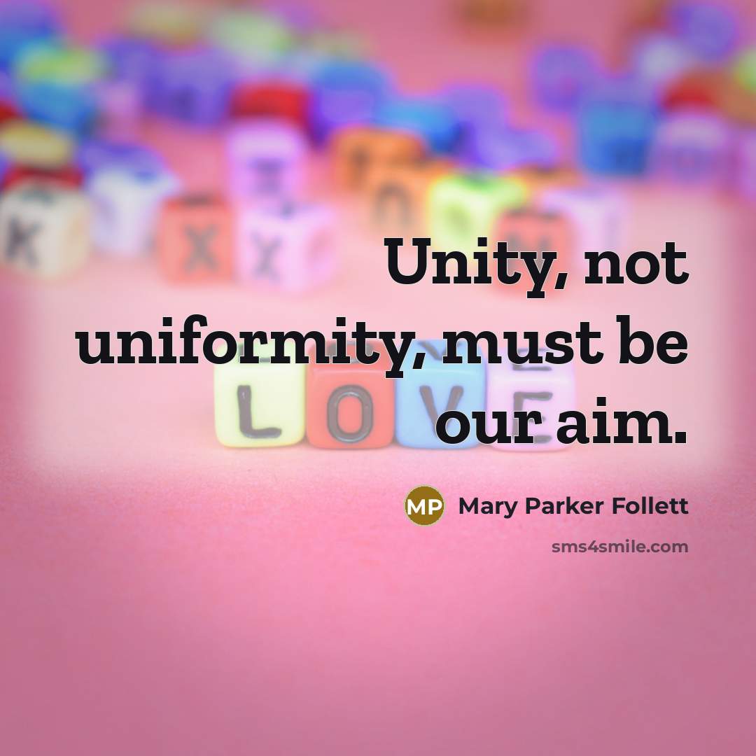 “Unity, not uniformity, must be our aim.…” quote by Mary Parker Follett