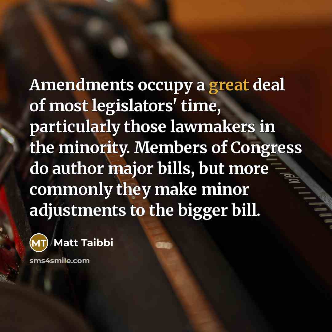 “Amendments occupy a great deal of most legislators' time, particularly…” quote by Matt Taibbi