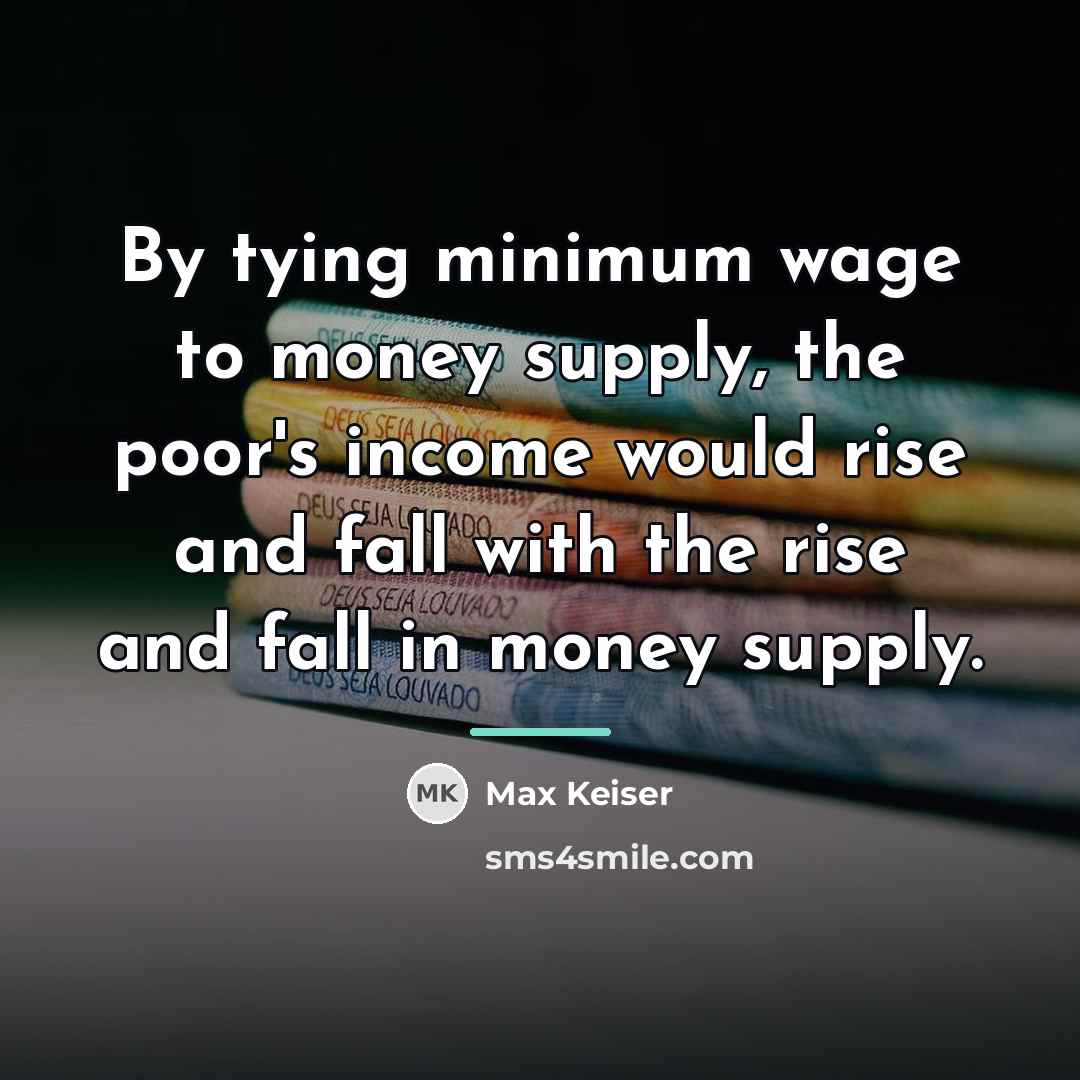 “By tying minimum wage to money supply, the poor's income…” quote by Max Keiser