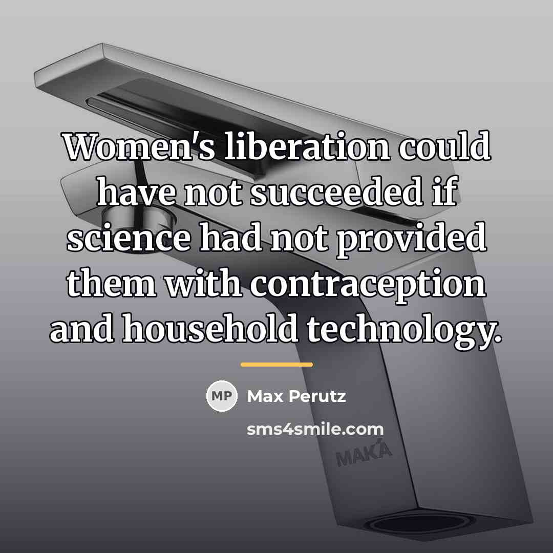 “Women's liberation could have not succeeded if science had not…” quote by Max Perutz