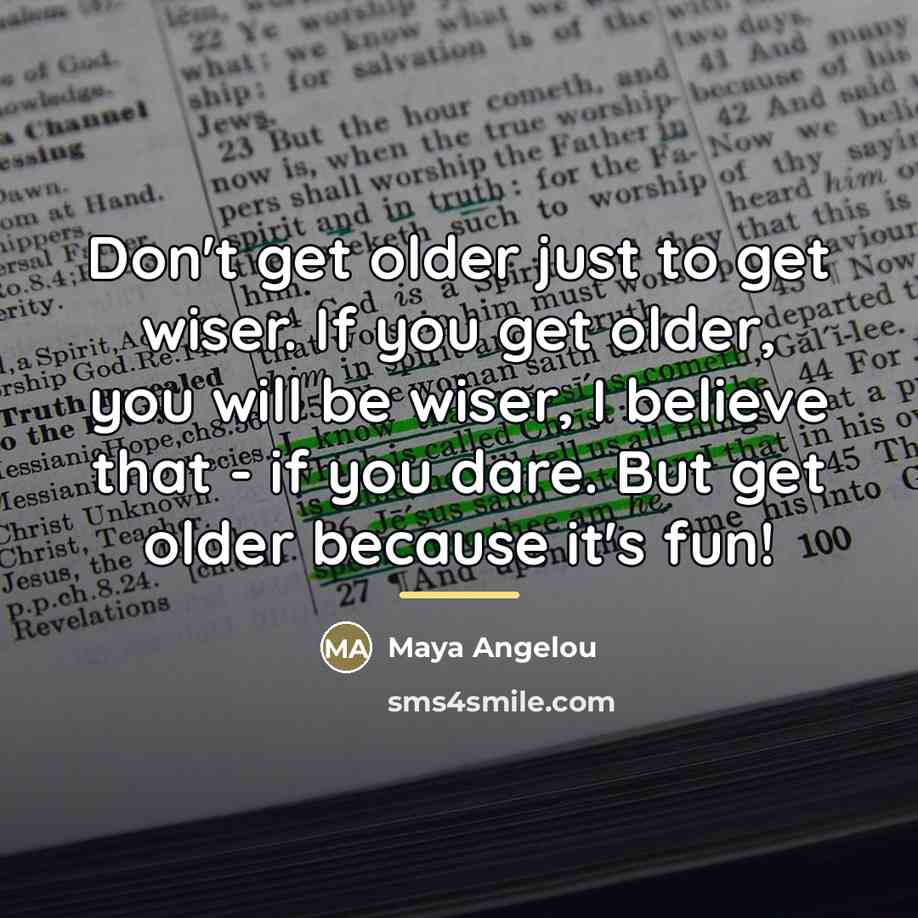 “Don't get older just to get wiser. If you get…” quote by Maya Angelou