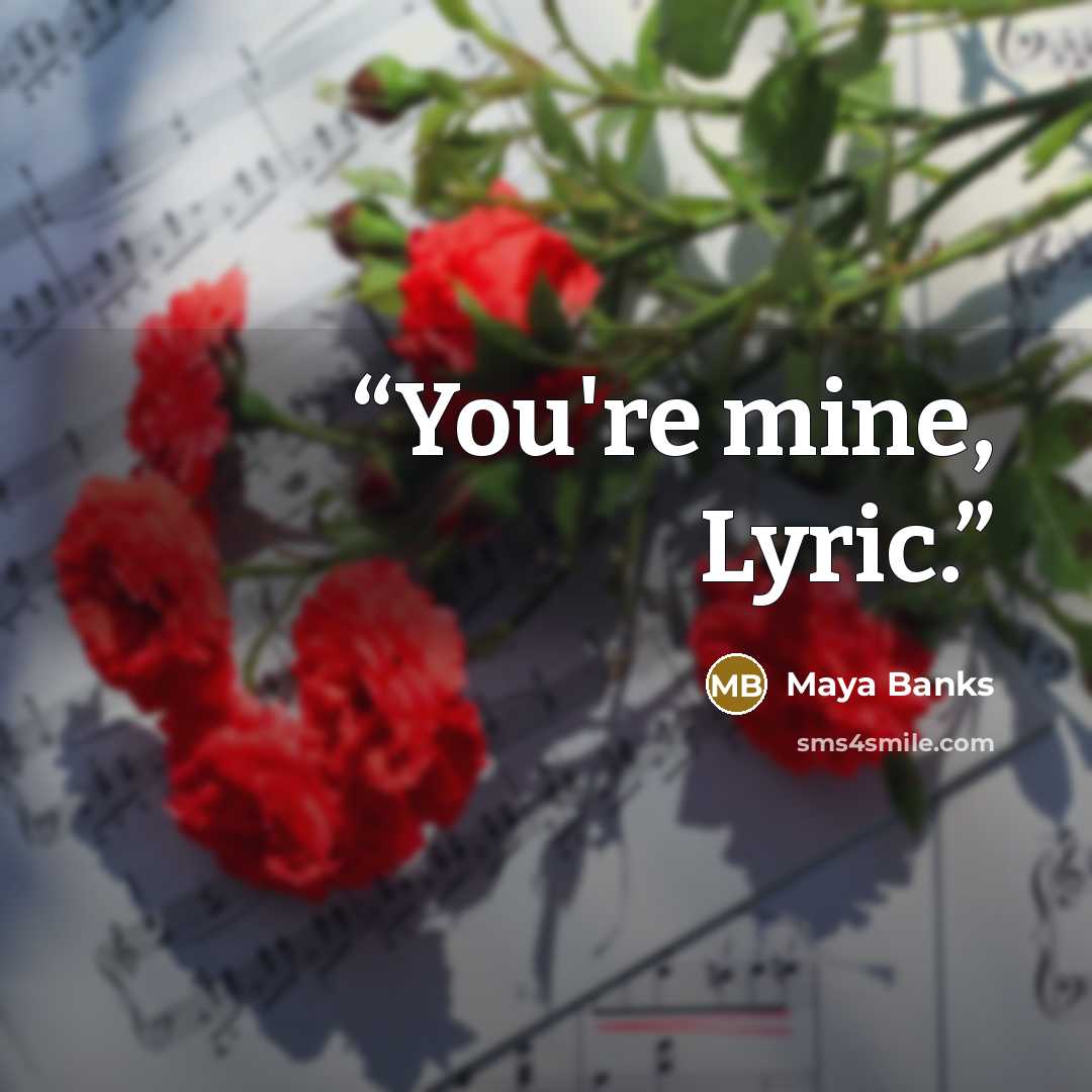 “You're mine, Lyric.” quote by Maya Banks