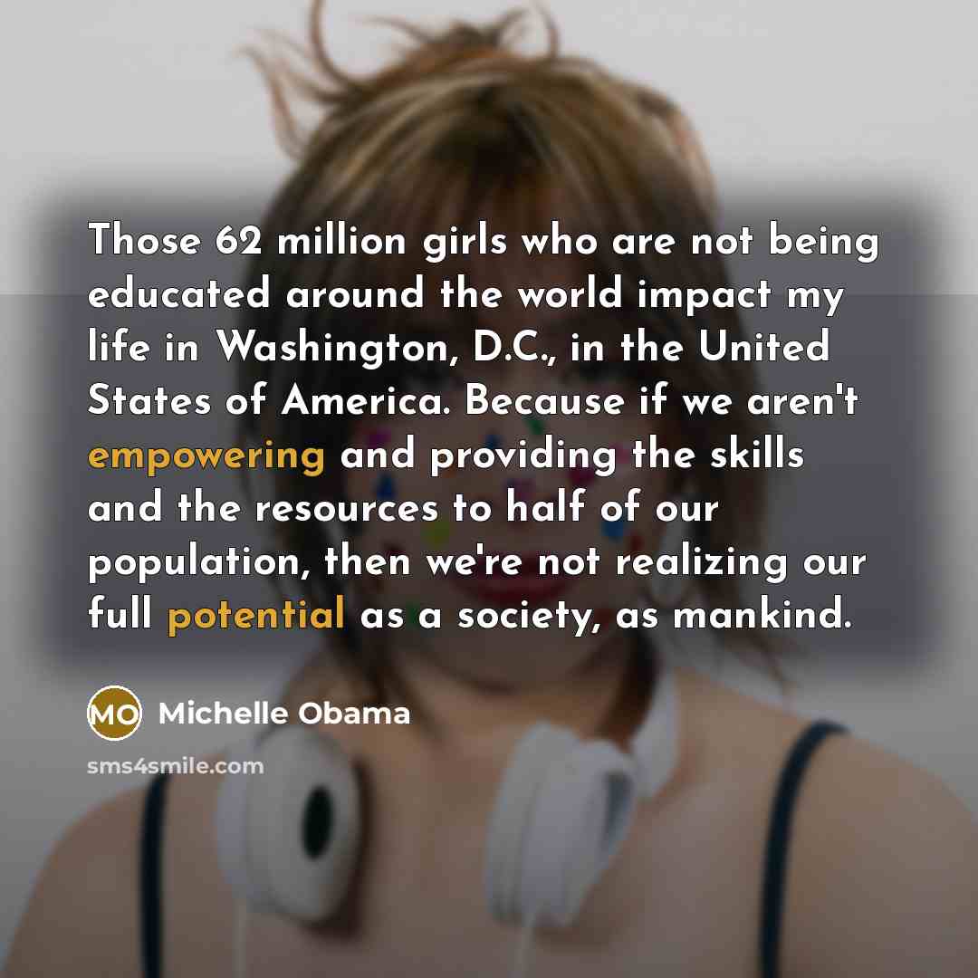 “Those 62 million girls who are not being educated around…” quote by Michelle Obama