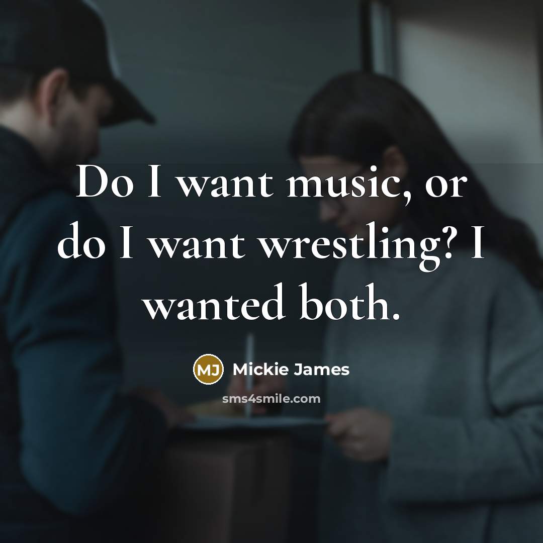 “Do I want music, or do I want wrestling? I…” quote by Mickie James