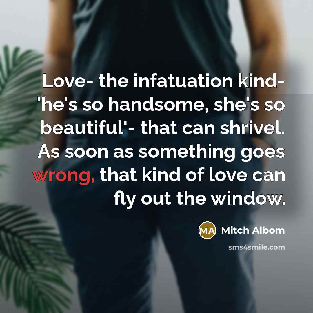 “Love- the infatuation kind- 'he's so handsome, she's so beautiful'-…” quote by Mitch Albom