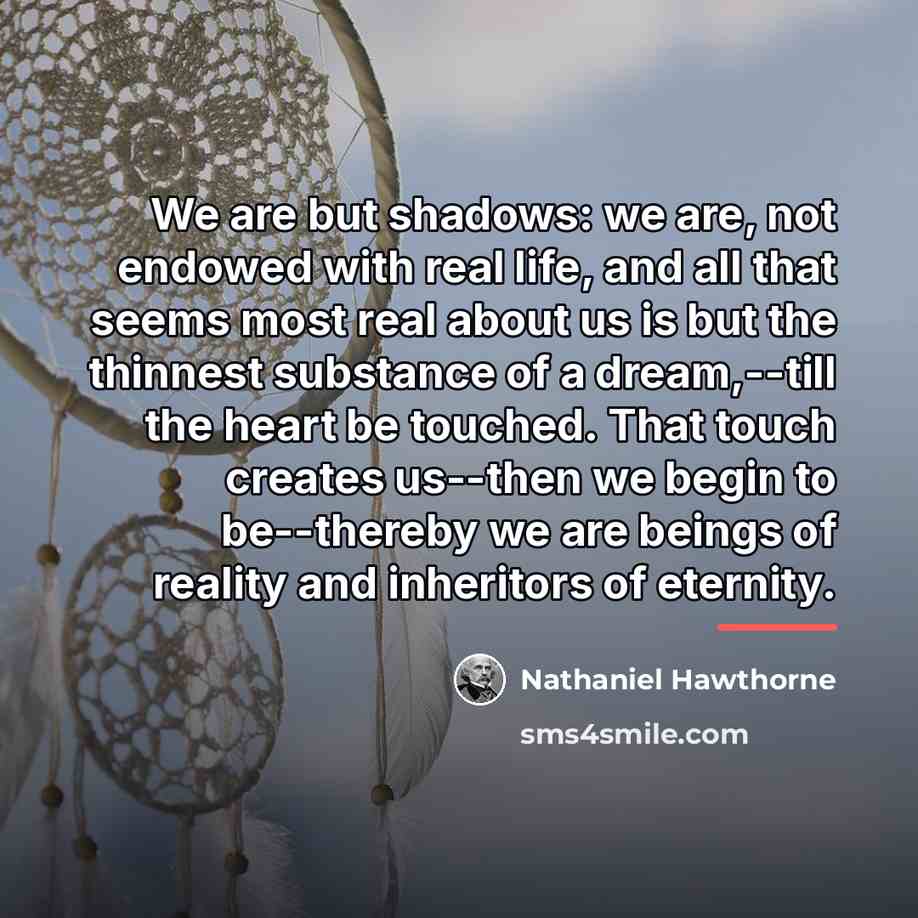 “We are but shadows: we are, not endowed with real…” quote by Nathaniel Hawthorne