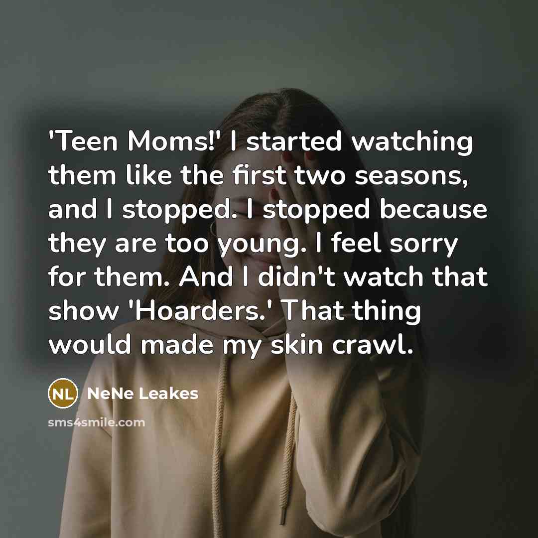 “'Teen Moms!' I started watching them like the first two…” quote by NeNe Leakes