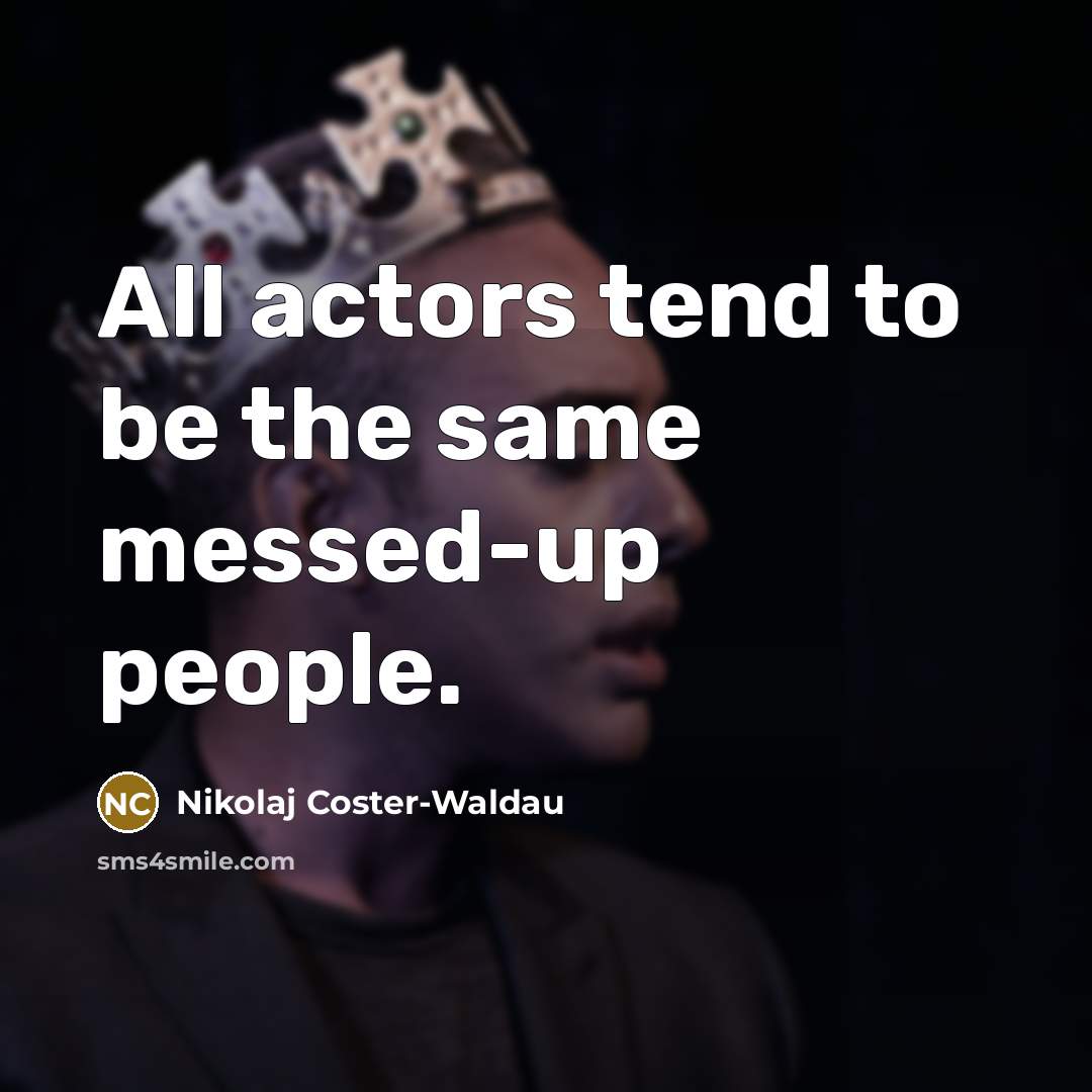 “All actors tend to be the same messed-up people.…” quote by Nikolaj Coster-Waldau
