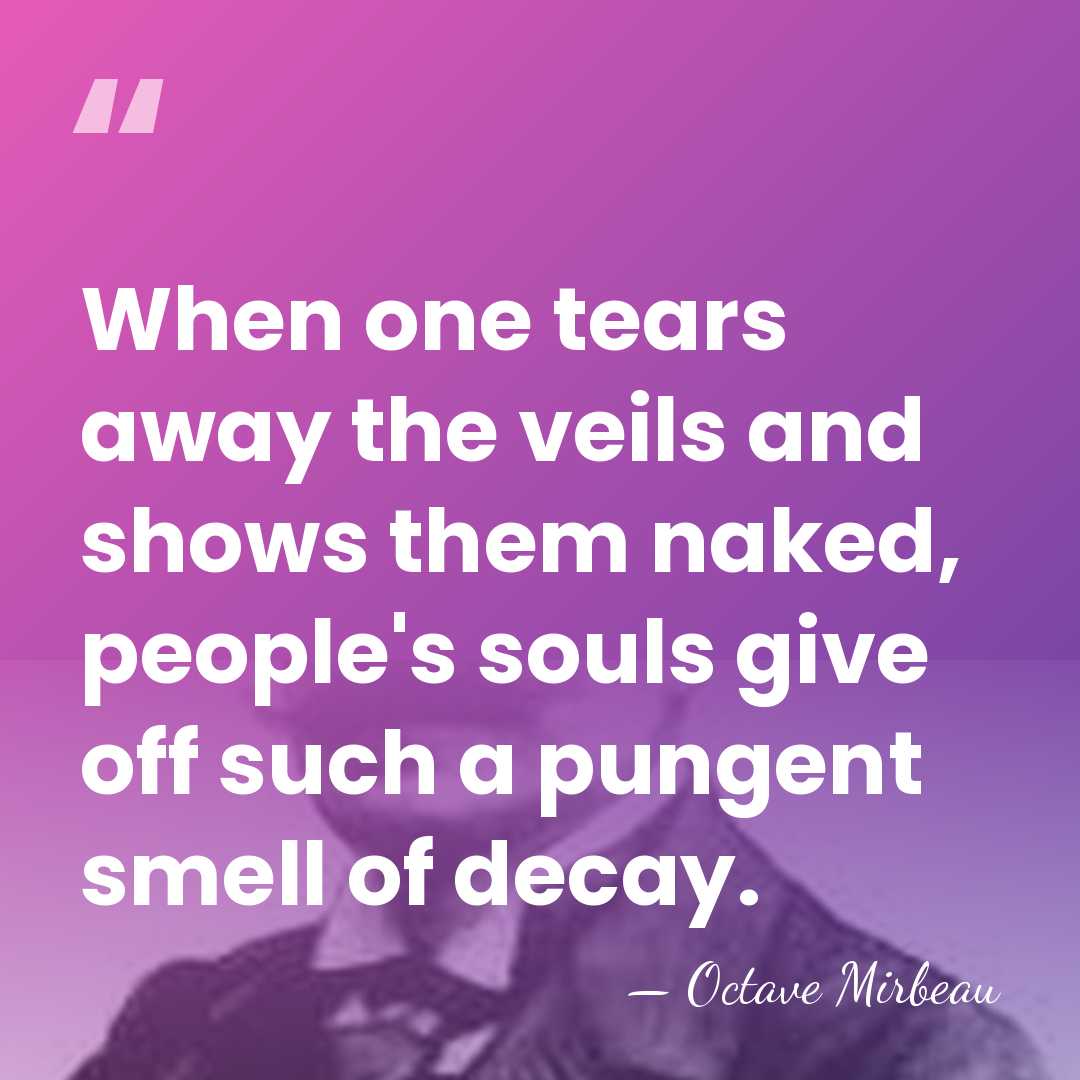 When one tears away the veils and shows them naked, people's souls&hellip; - Octave Mirbeau