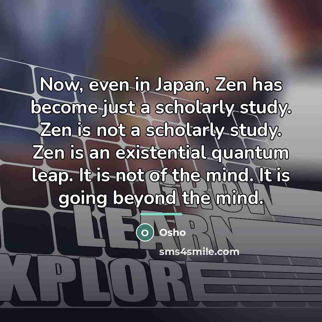 “Now, even in Japan, Zen has become just a scholarly…” quote by OSHO