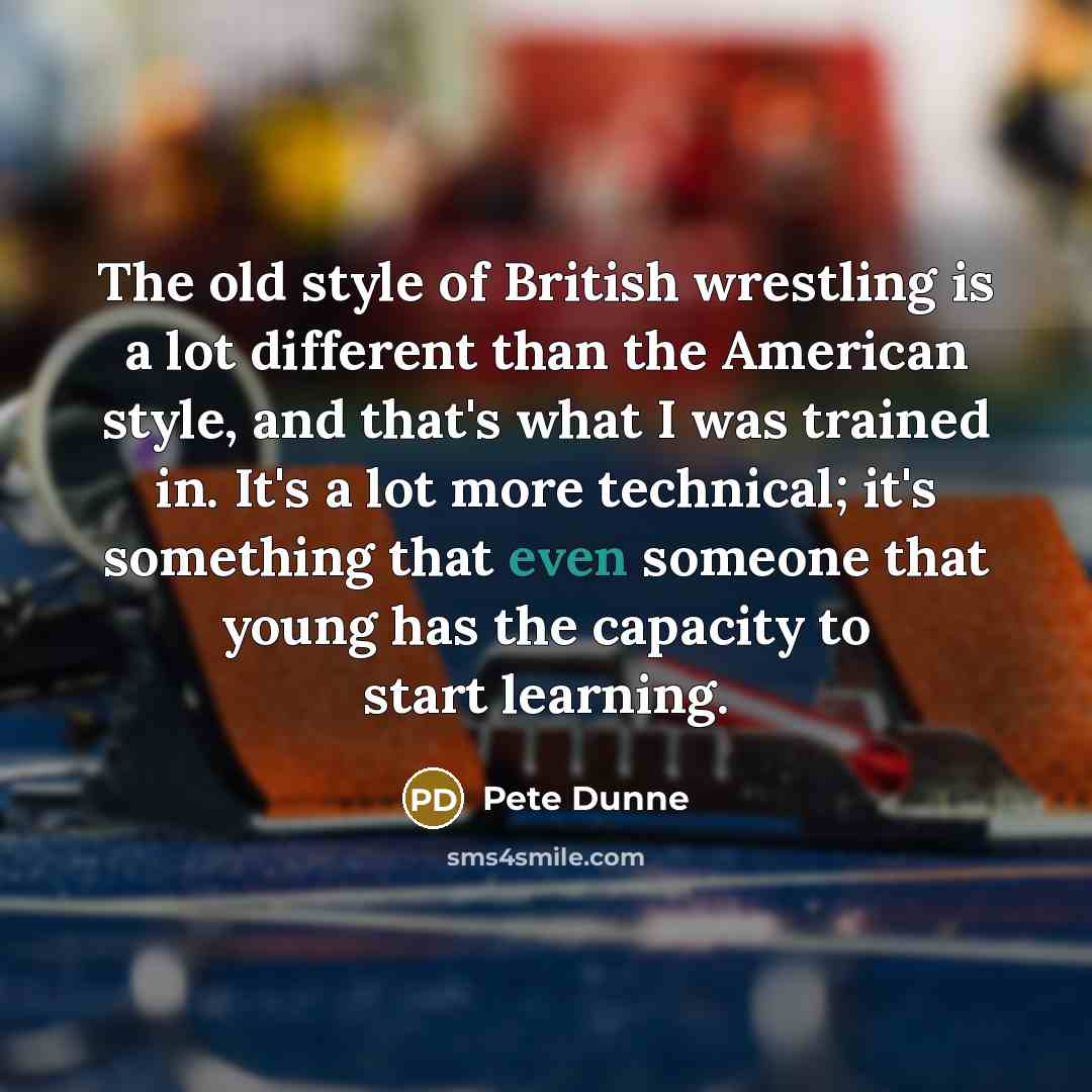 “The old style of British wrestling is a lot different…” quote by Pete Dunne