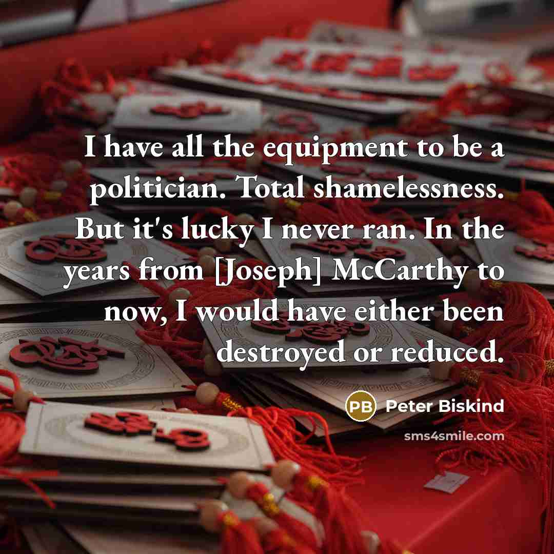 “I have all the equipment to be a politician. Total…” quote by Peter Biskind