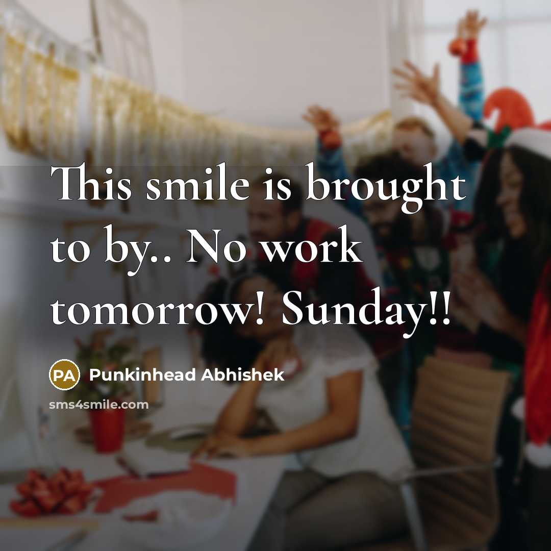 “This smile is brought to by.. No work tomorrow! Sunday!!…” quote by Punkinhead Abhishek