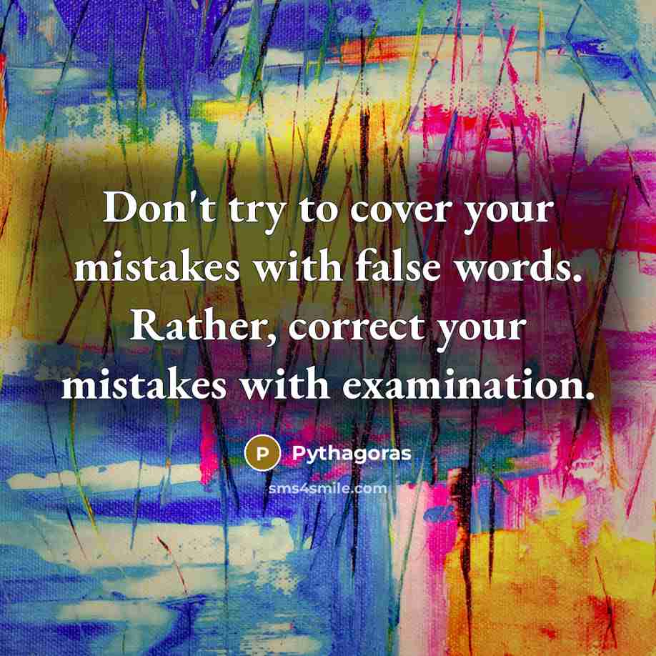 “Don't try to cover your mistakes with false words. Rather,…” quote by Pythagoras