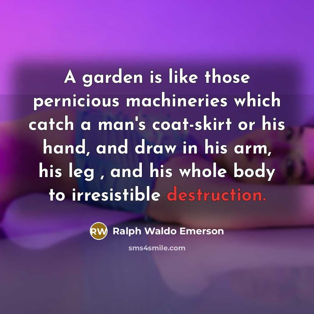 “A garden is like those pernicious machineries which catch a…” quote by Ralph Waldo Emerson