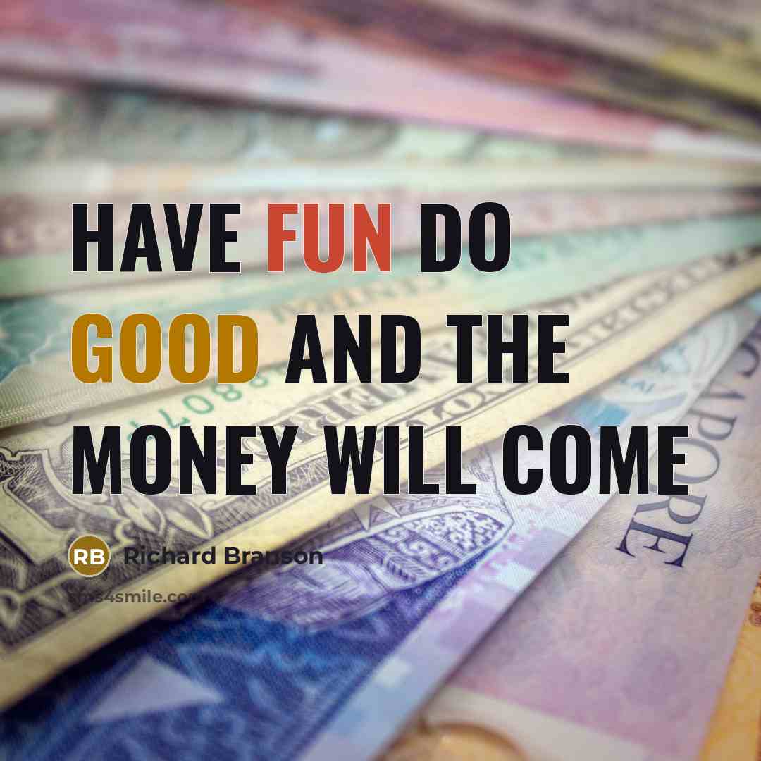 “Have fun do good and the money will come” quote by Richard Branson