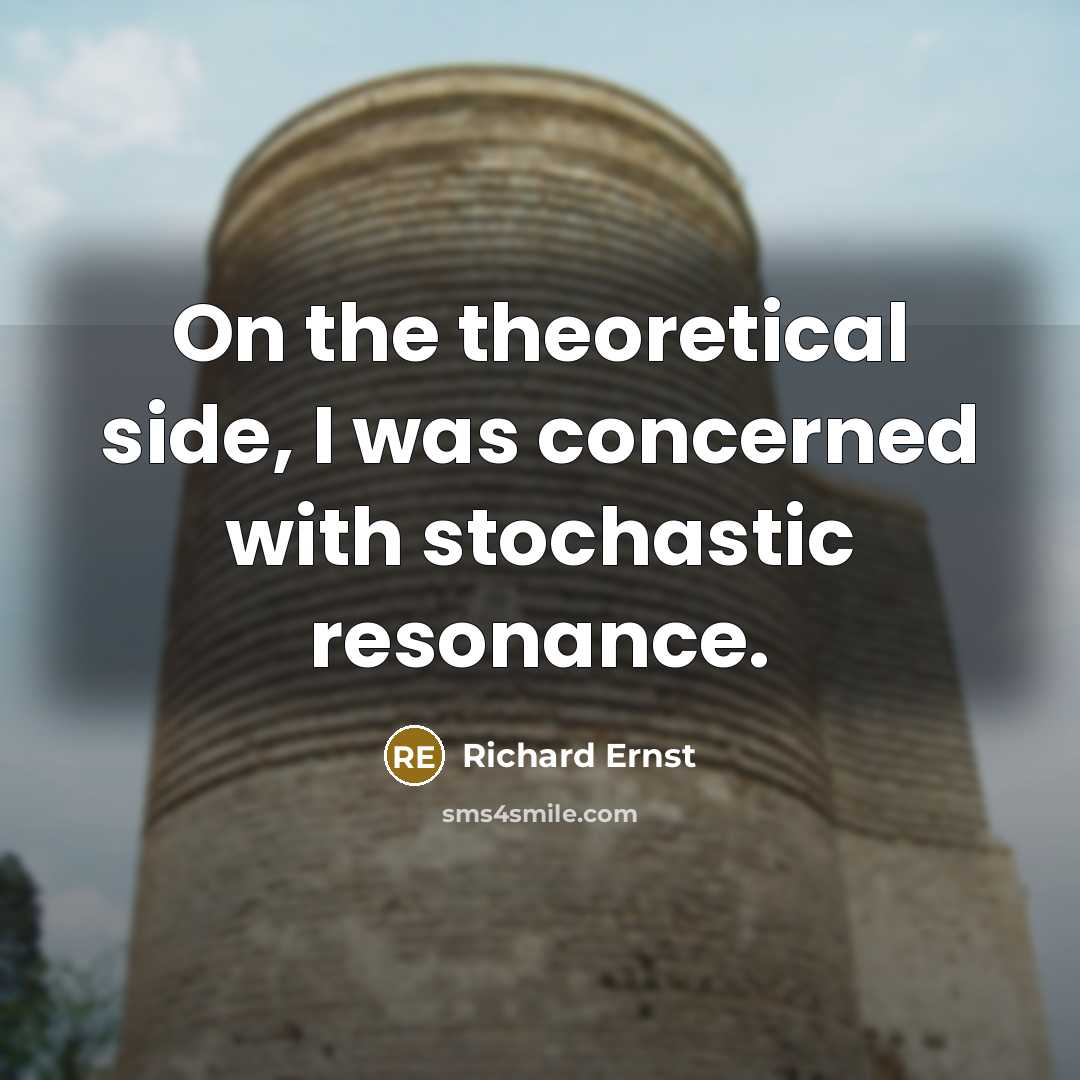 “On the theoretical side, I was concerned with stochastic resonance.…” quote by Richard Ernst