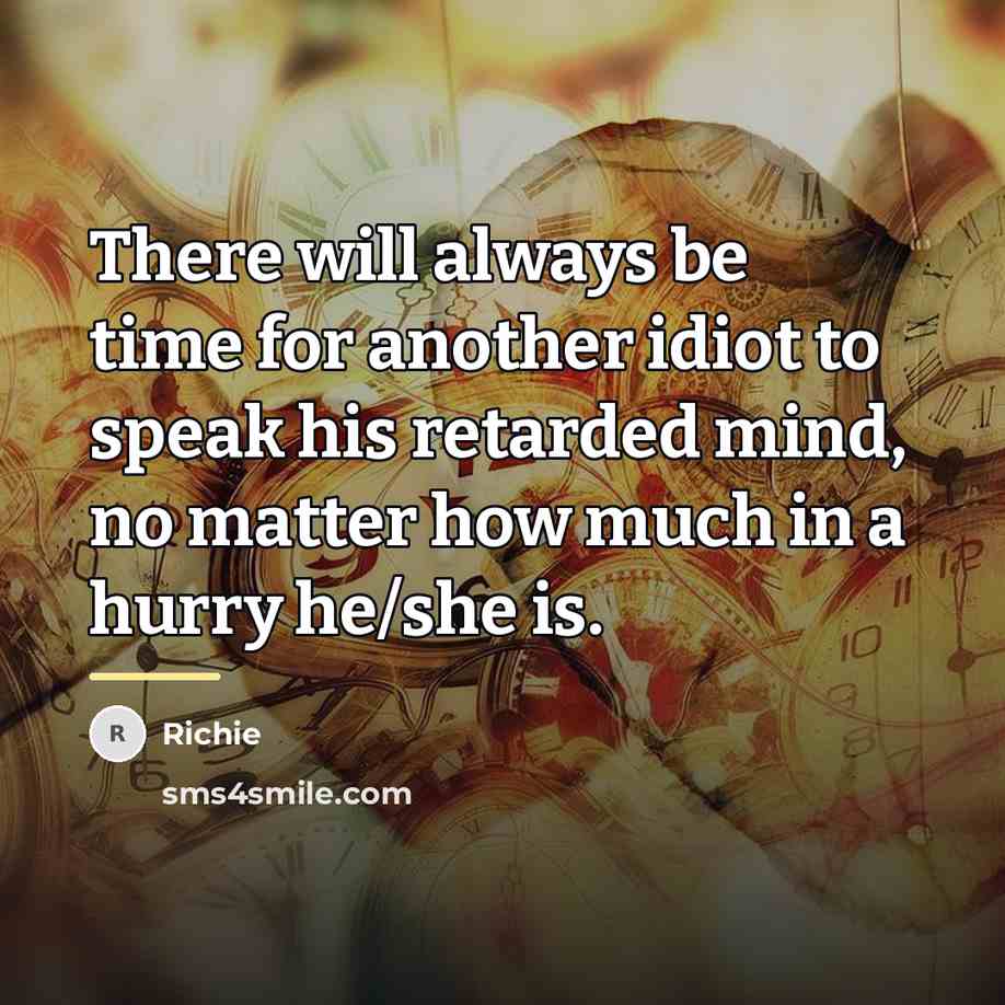 “There will always be time for another idiot to speak…” quote by Richie