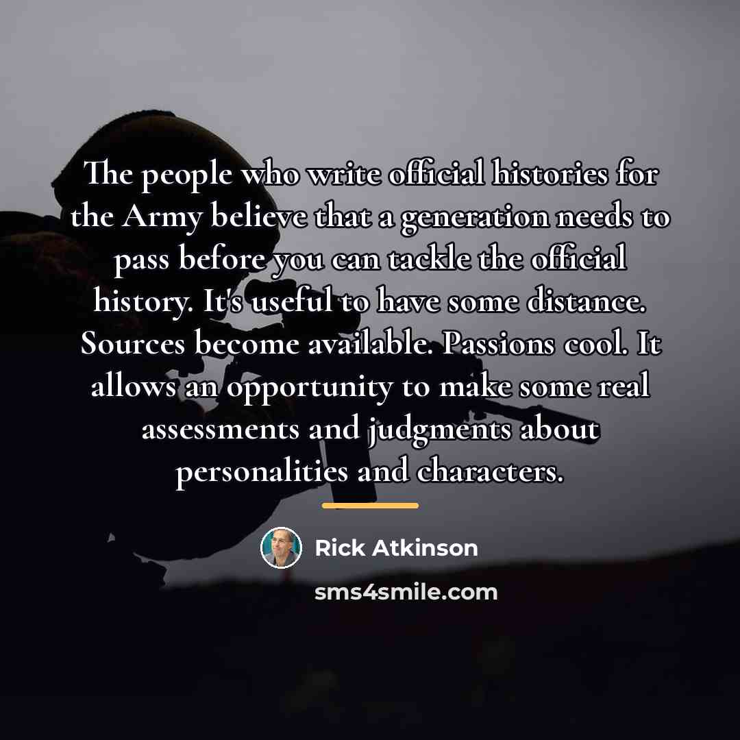 “The people who write official histories for the Army believe…” quote by Rick Atkinson