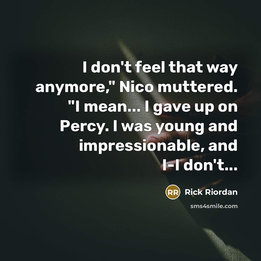 “I don't feel that way anymore," Nico muttered. "I mean...…” quote by Rick Riordan