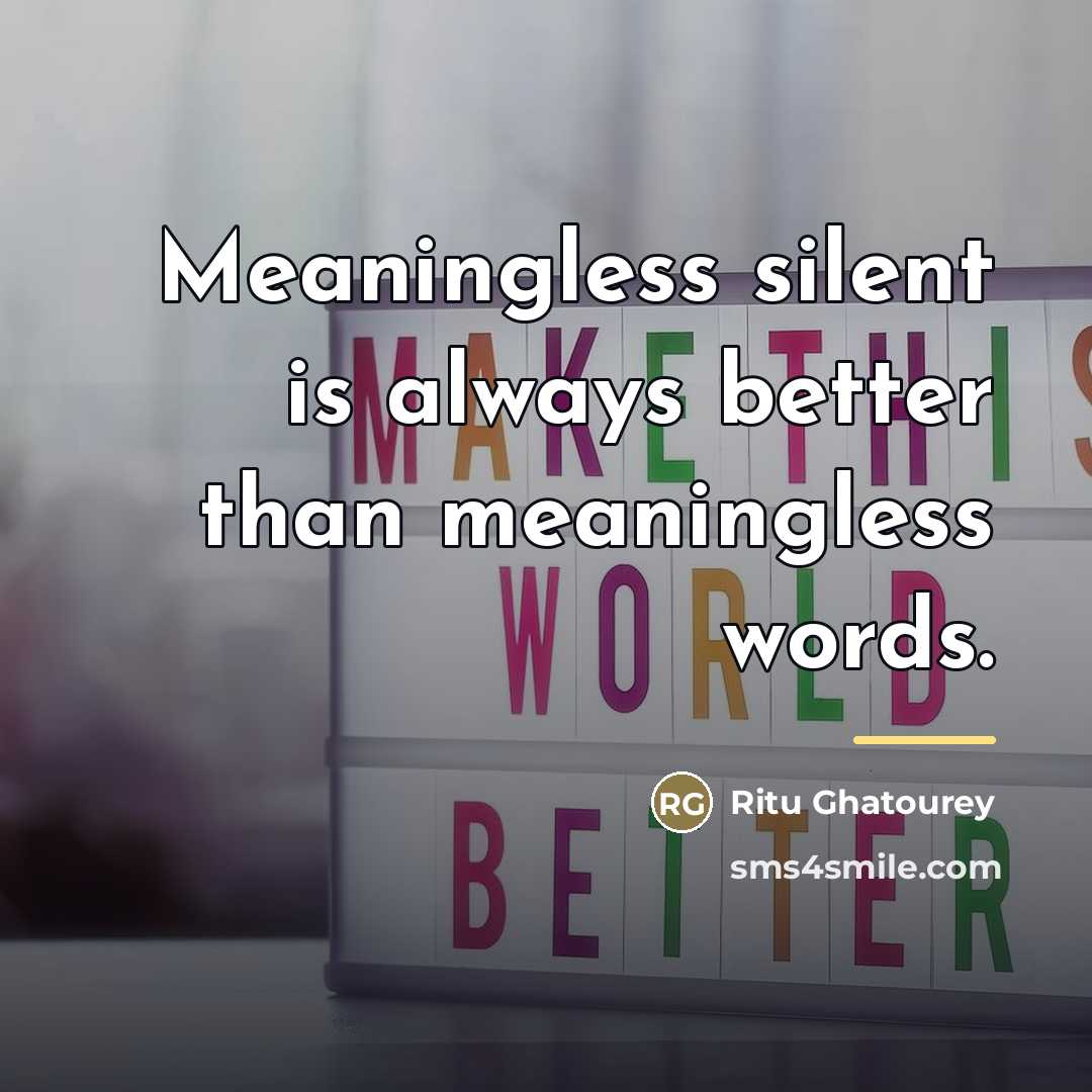 “Meaningless silent is always better than meaningless words.…” quote by Ritu Ghatourey